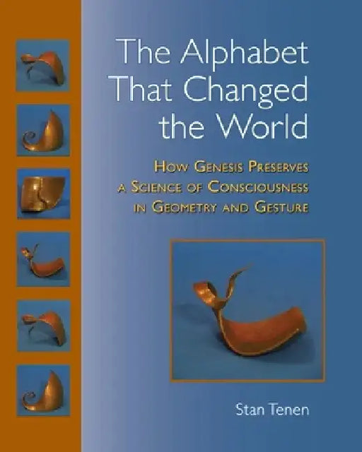 The Alphabet That Changed the World: How Genesis Preserves a Science of Consciousness in Geometry and Gesture by Stan Tenen
