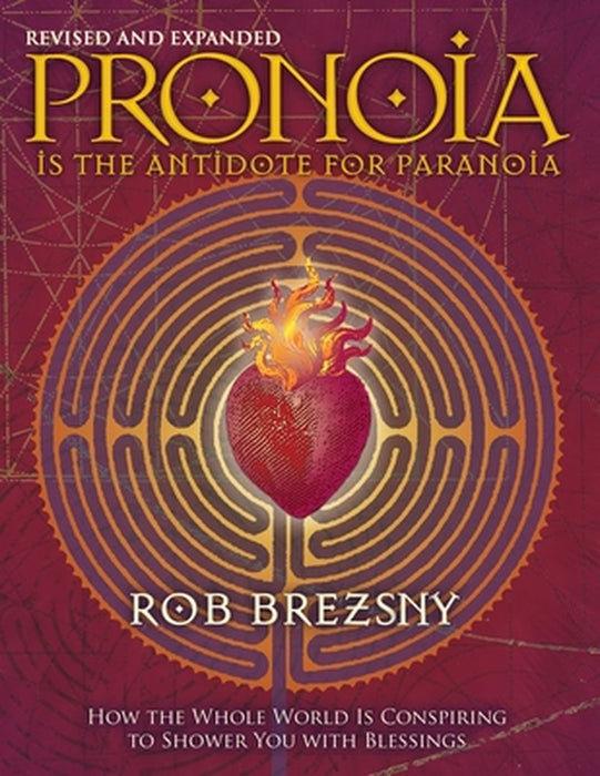 Pronoia Is the Antidote for Paranoia: How the Whole World Is Conspiring to Shower You with Blessings by Rob Brezsny