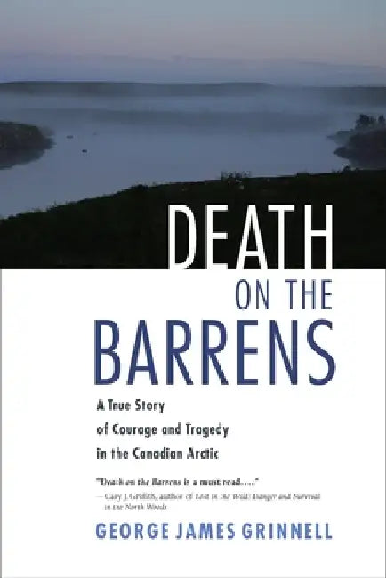 Death on the Barrens: A True Story of Courage and Tragedy in the Canadian Arctic by George James Grinnell, Roderick Maciver, George Luste