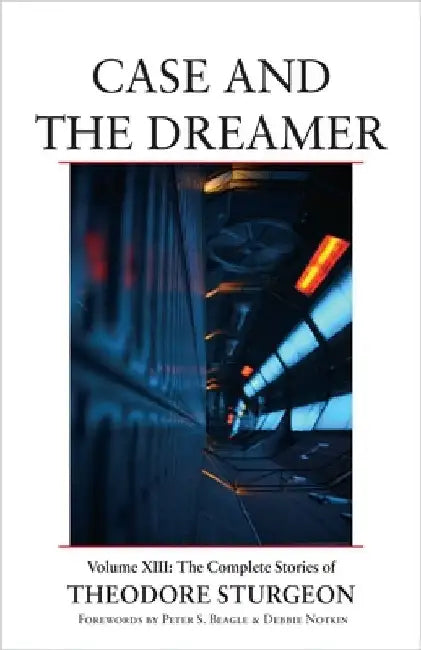 Case and the Dreamer: Volume XIII: The Complete Stories of Theodore Sturgeon by Theodore Sturgeon