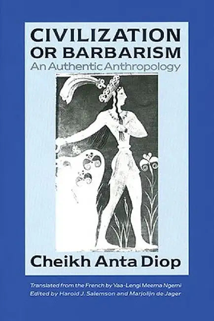 Civilization or Barbarism: An Authentic Anthropology by Cheikh Anta Diop