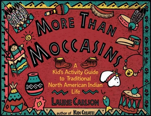 More Than Moccasins: A Kid's Activity Guide to Traditional North American Indian Life by Laurie Carlson