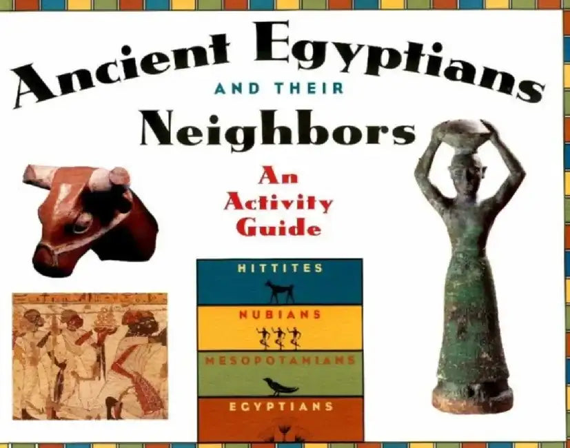 Ancient Egyptians and Their Neighbors: An Activity Guide by Marian Broida