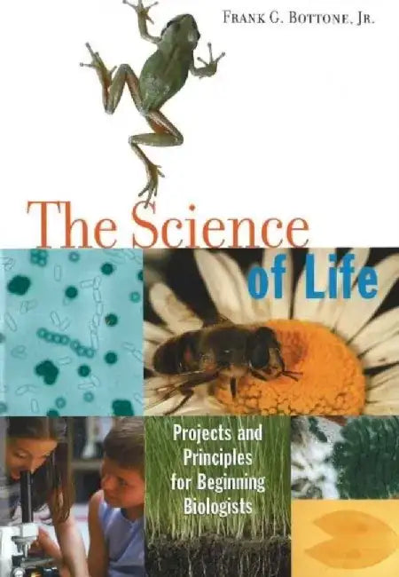 The Science of Life: Projects and Principles for Beginning Biologists by Frank G., JR. Bottone