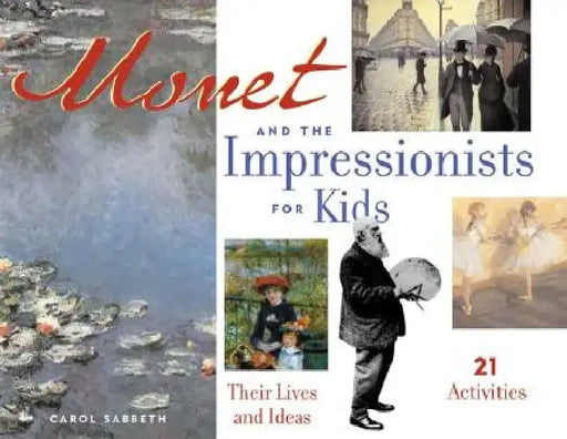 Monet and the Impressionists for Kids: Their Lives and Ideas by Carol Sabbeth