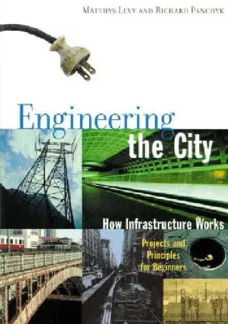 Engineering the City: How Infrastructure Works by Matthys Levy