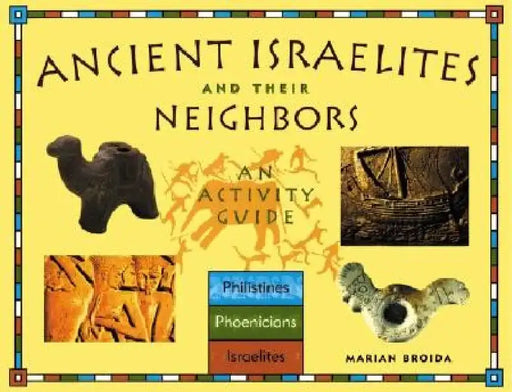 Ancient Israelites and Their Neighbors: An Activity Guide by Marian Broida