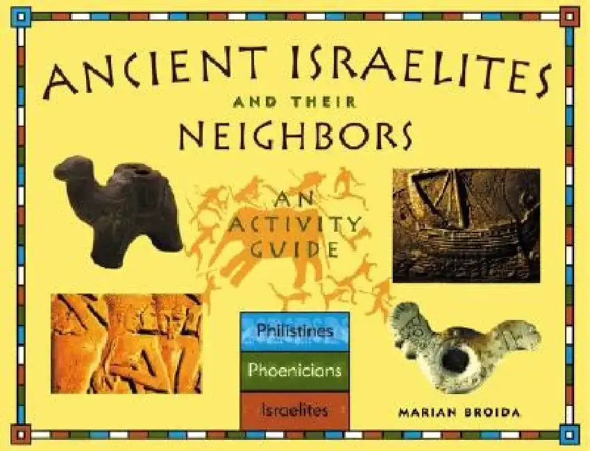 Ancient Israelites and Their Neighbors: An Activity Guide by Marian Broida