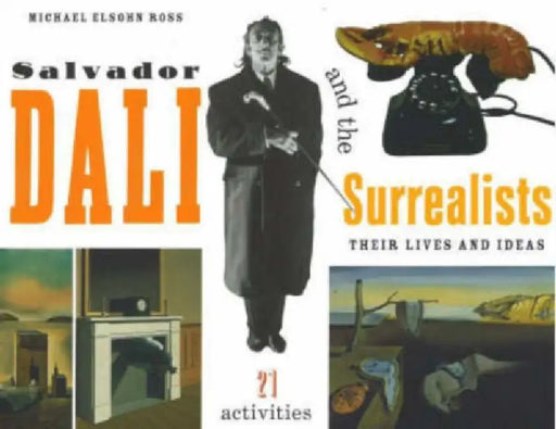 Salvador Dalí and the Surrealists: Their Lives and Ideas, 21 Activities by Michael Elsohn Ross