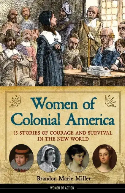 Women of Colonial America: 13 Stories of Courage and Survival in the New World by Brandon Marie Miller