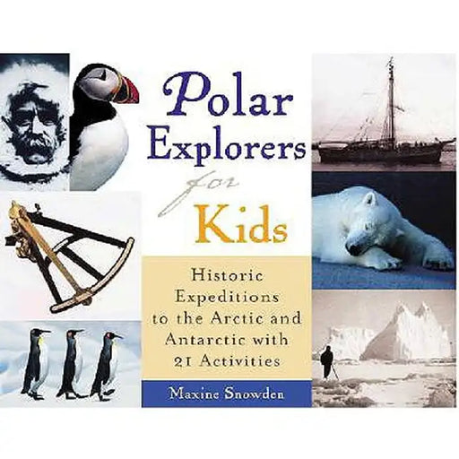 Polar Explorers for Kids: Historic Expeditions to the Arctic and Antarctic with 21 Activities by Maxine Snowden