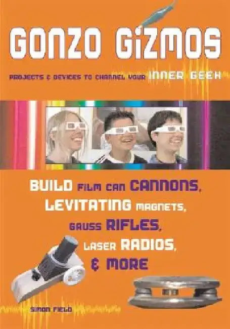 Gonzo Gizmos: Projects & Devices to Channel Your Inner Geek by Simon Quellen Field