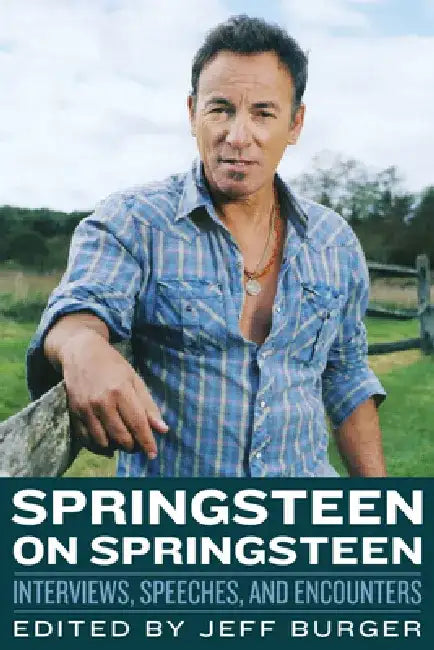 Springsteen on Springsteen: Interviews, Speeches, and Encounters by Jeff Burger
