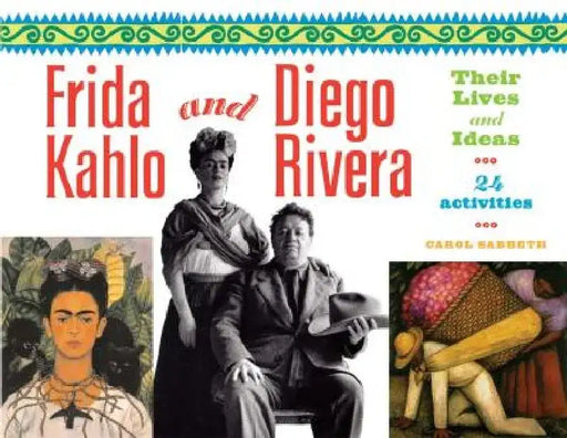 Frida Kahlo and Diego Rivera: Their Lives and Ideas, 24 Activities by Carol Sabbeth