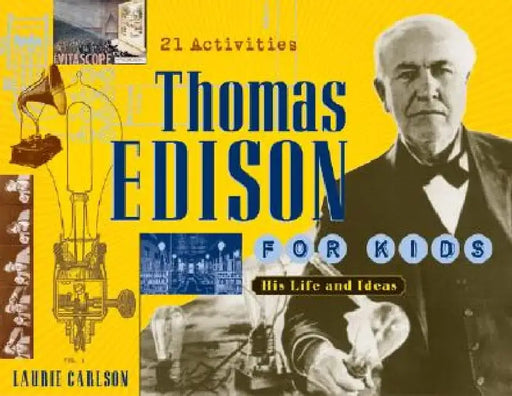 Thomas Edison for Kids: His Life and Ideas, 21 Activities by Laurie Carlson