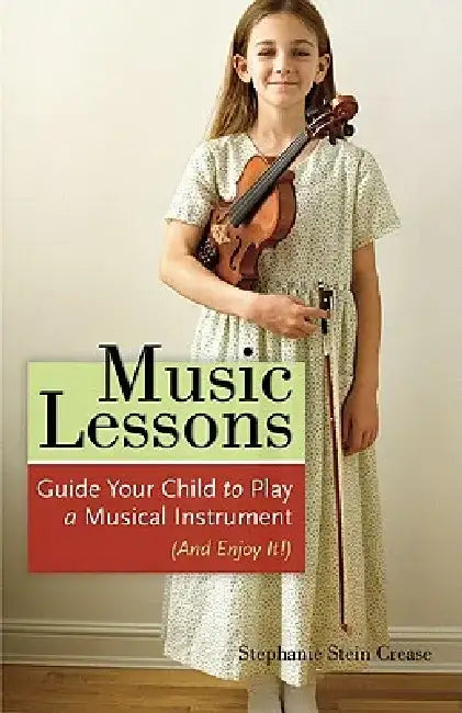 Music Lessons: Guide Your Child to Play a Musical Instrument (and Enjoy It!) by Stephanie Stein Crease