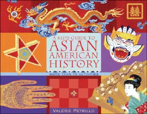 A Kid's Guide to Asian American History: More Than 70 Activities by Valerie Petrillo