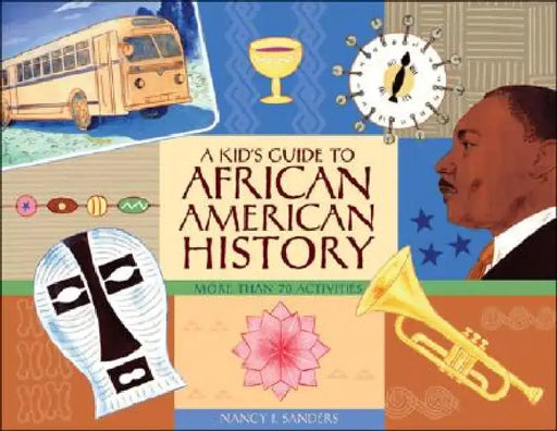A Kid's Guide to African American History: More Than 70 Activities by Nancy I. Sanders
