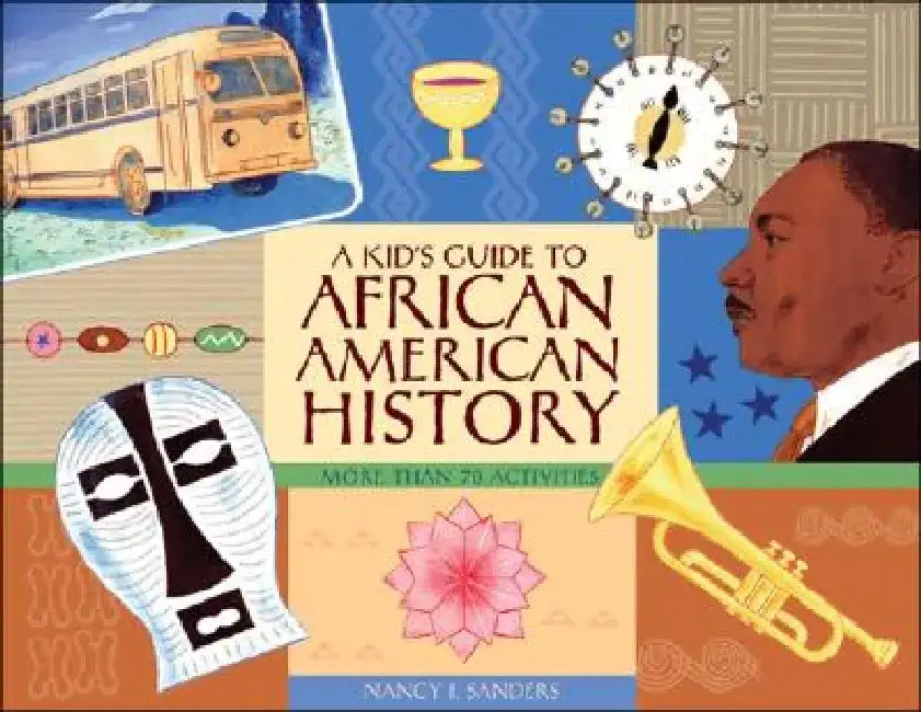 A Kid's Guide to African American History: More Than 70 Activities by Nancy I. Sanders