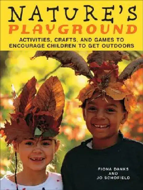 Nature's Playground: Activities, Crafts, and Games to Encourage Children to Get Outdoors by Fiona Danks