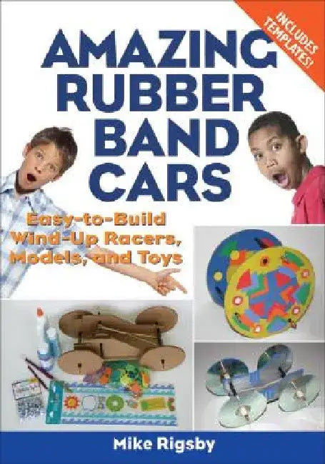 Amazing Rubber Band Cars: Easy-To-Build Wind-Up Racers, Models, and Toys by Mike Rigsby