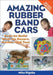 Amazing Rubber Band Cars: Easy-To-Build Wind-Up Racers, Models, and Toys by Mike Rigsby