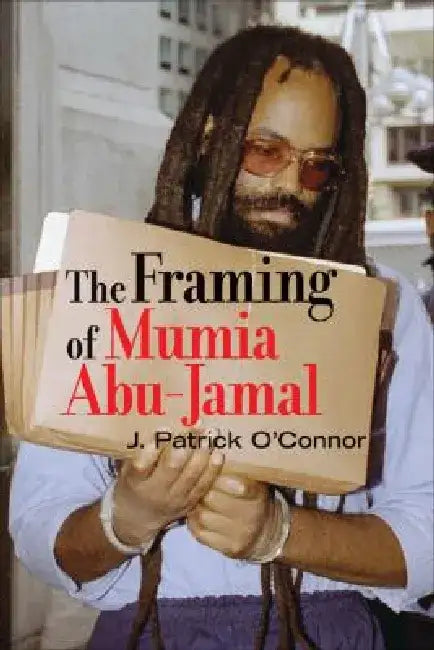 The Framing of Mumia Abu-Jamal by J. Patrick O'Connor