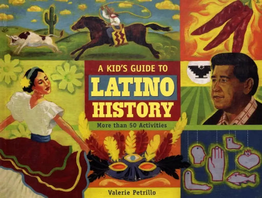 A Kid's Guide to Latino History: More Than 50 Activities by Valerie Petrillo