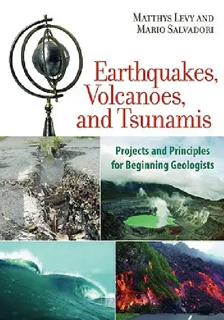 Earthquakes, Volcanoes, and Tsunamis: Projects and Principles for Beginning Geologists by Matthys Levy