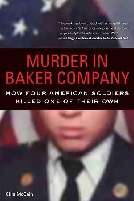 Murder in Baker Company: How Four American Soldiers Killed One of Their Own by Cilla McCain