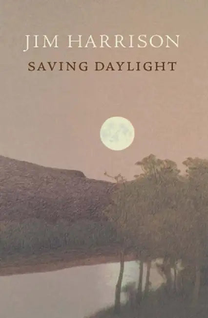 Saving Daylight by Jim Harrison