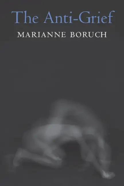 The Anti-Grief by Marianne Boruch