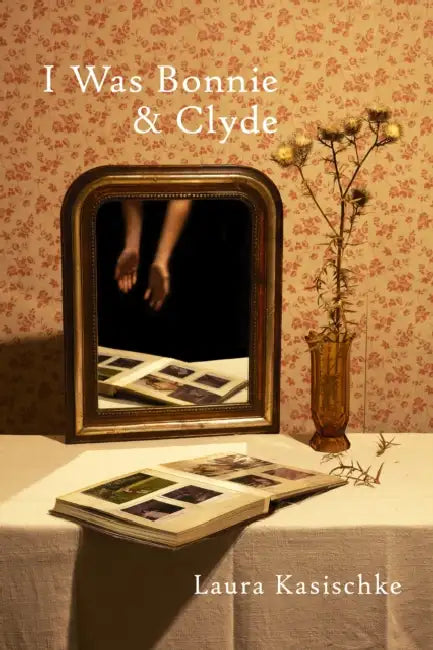 I Was Bonnie and Clyde by Laura Kasischke