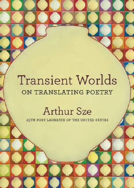 Transient Worlds: On Translating Poetry by Arthur Sze