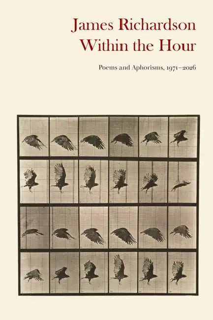 Within the Hour: Poems and Aphorisms, 1971-2026 by James Richardson