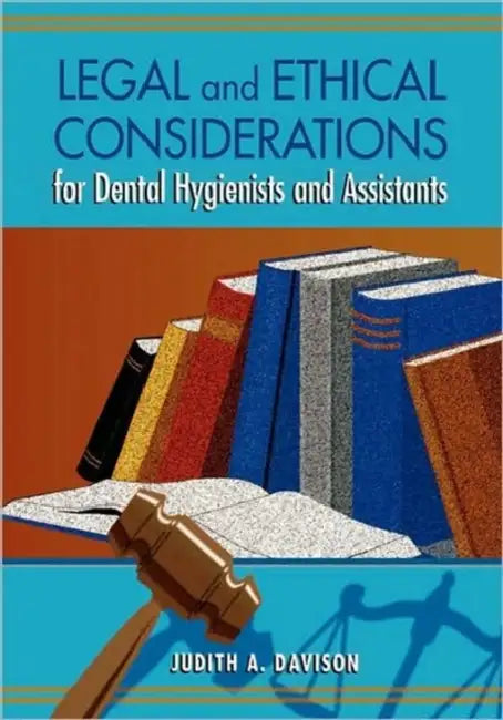 Legal and Ethical Considerations for Dental Hygienists and Assistants by Judith Ann Davison