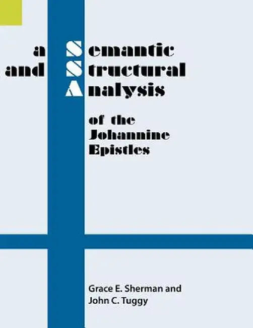 A Semantic and Structural Analysis of the Johannine Epistles by Grace E. Sherman