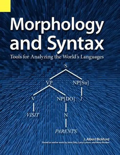 Morphology and Syntax: Tools for Analyzing the World's Languages by John Albert Bickford