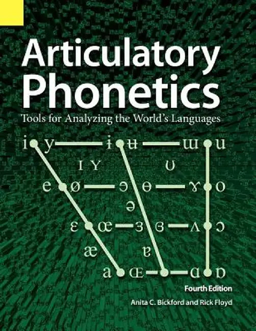 Articulatory Phonetics: Tools for Analyzing the World's Languages, 4th Edition by Anita C. Bickford