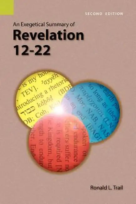 An Exegetical Summary of Revelation 12-22, 2nd Edition by Ronald L. Trail