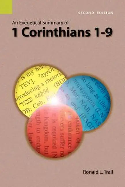 An Exegetical Summary of 1 Corinthians 1-9, 2nd Edition by Ronald L. Trail