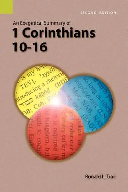 An Exegetical Summary of 1 Corinthians 10-16, 2nd Edition by Ronald L. Trail