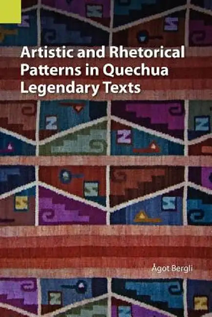 Artistic and Rhetorical Patterns in Quechua Legendary Texts by Agot Bergli