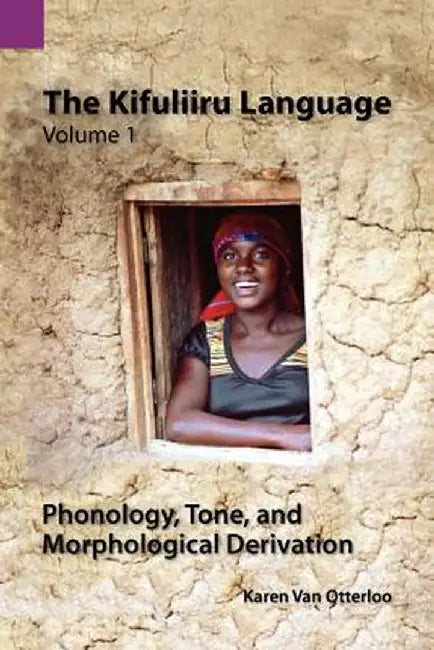 The Kifuliiru Language Vol. 1 Phonology, Tone, and Morphological Derivation by Karen Van Otterloo