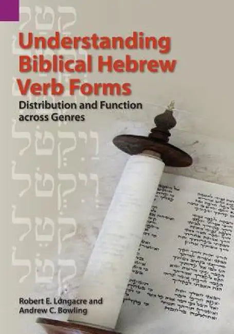 Understanding Biblical Hebrew Verb Forms: Distribution and Function Across Genres by Robert E. Longacre