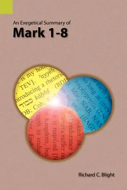 An Exegetical Summary of Mark 1-8 by Richard C. Blight