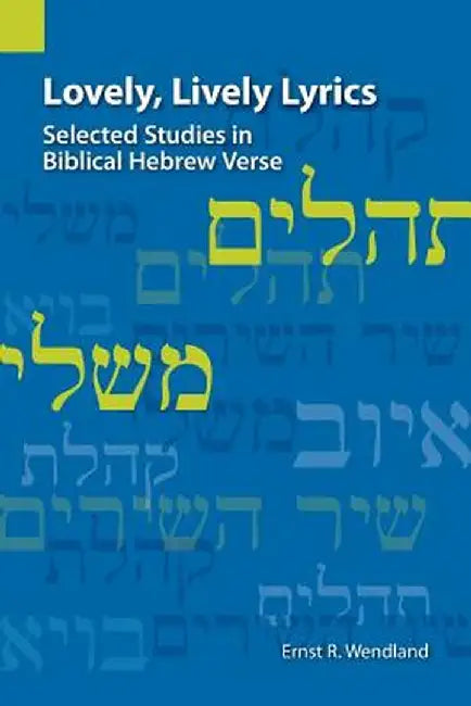 Lovely, Lively Lyrics: Selected Studies in Biblical Hebrew Verse by Ernst R. Wendland