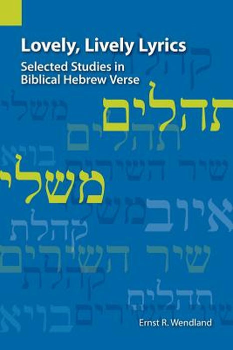 Lovely, Lively Lyrics: Selected Studies in Biblical Hebrew Verse by Ernst R. Wendland