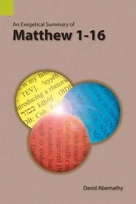 An Exegetical Summary of Matthew 1-16 by David Abernathy