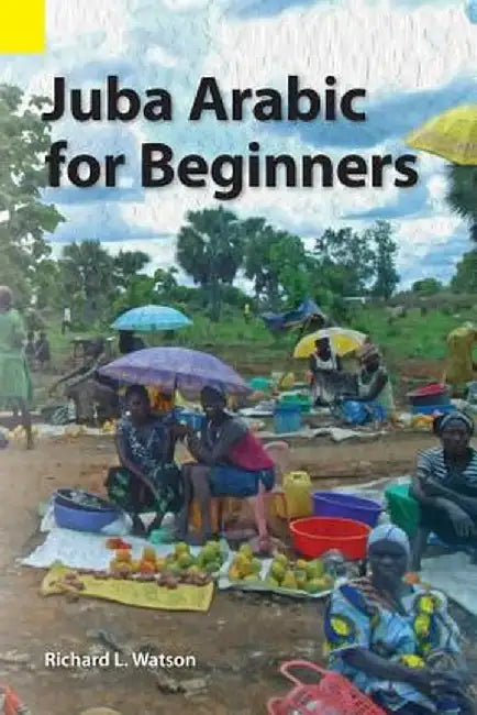 Juba Arabic for Beginners by Richard L. Watson